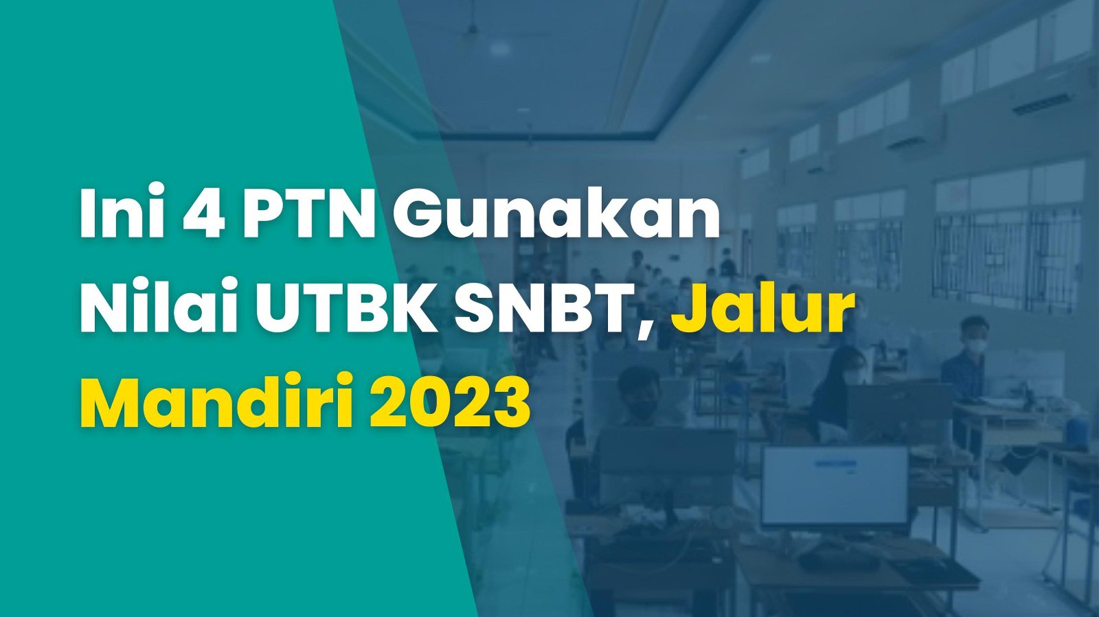 Ini 4 PTN Gunakan Nilai UTBK SNBT, Jalur Mandiri 2023