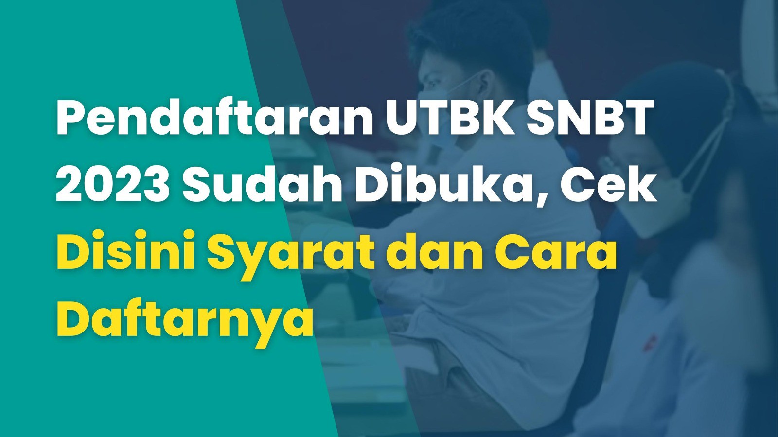 Pendaftaran UTBK SNBT 2023 Sudah Dibuka, Cek Disini Syarat dan Cara Daftarnya