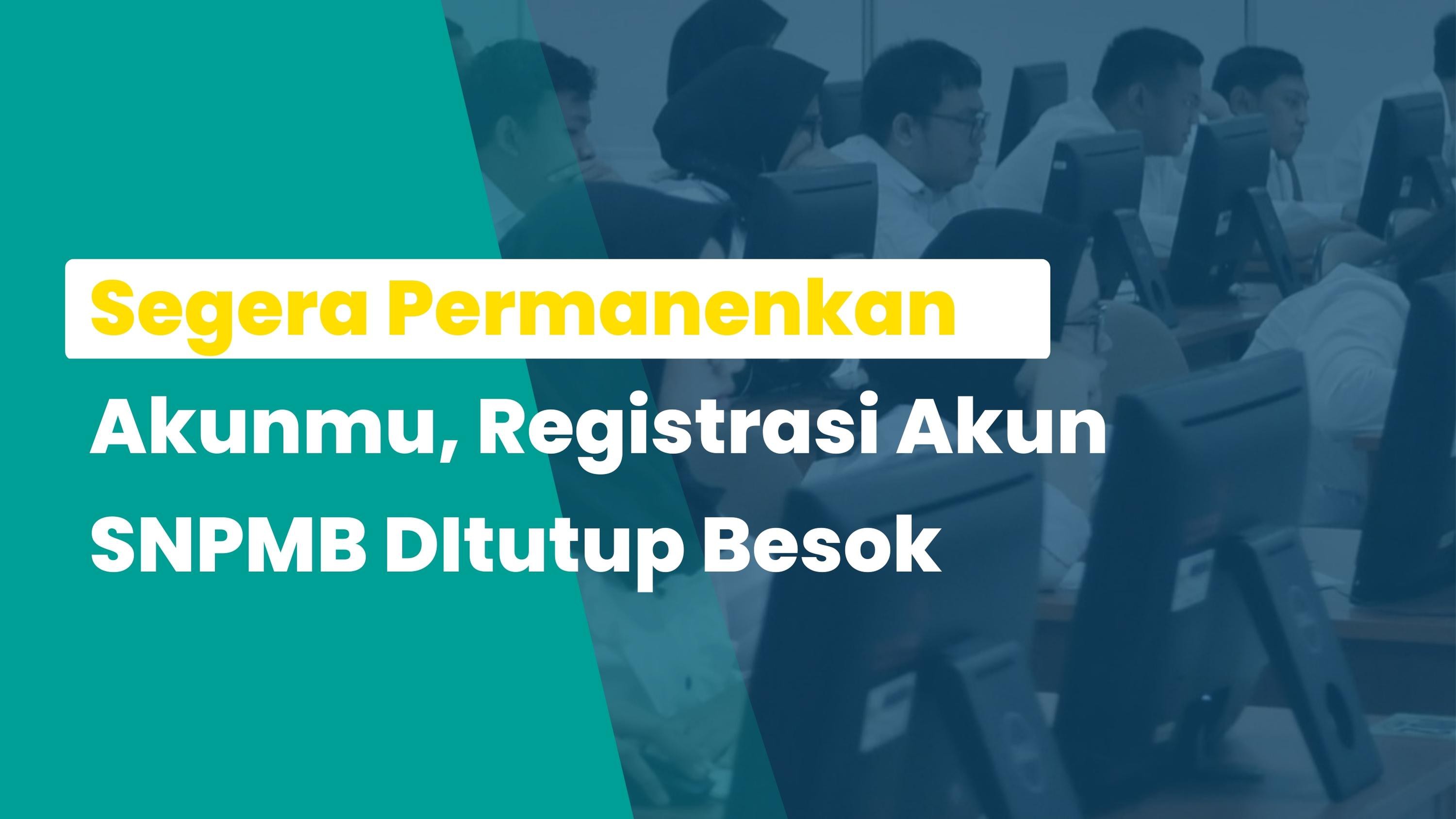 Segera Permanenkan Akunmu, Registrasi Akun SNPMB DItutup Besok
