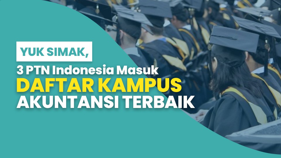 Yuk Simak 3 PTN Indonesia Masuk Daftar Kampus Akuntansi Terbaik